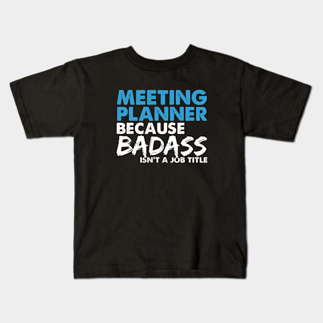 Meeting planner because badass isn't a job title. Suitable presents for him and her Kids T-Shirt by SerenityByAlex